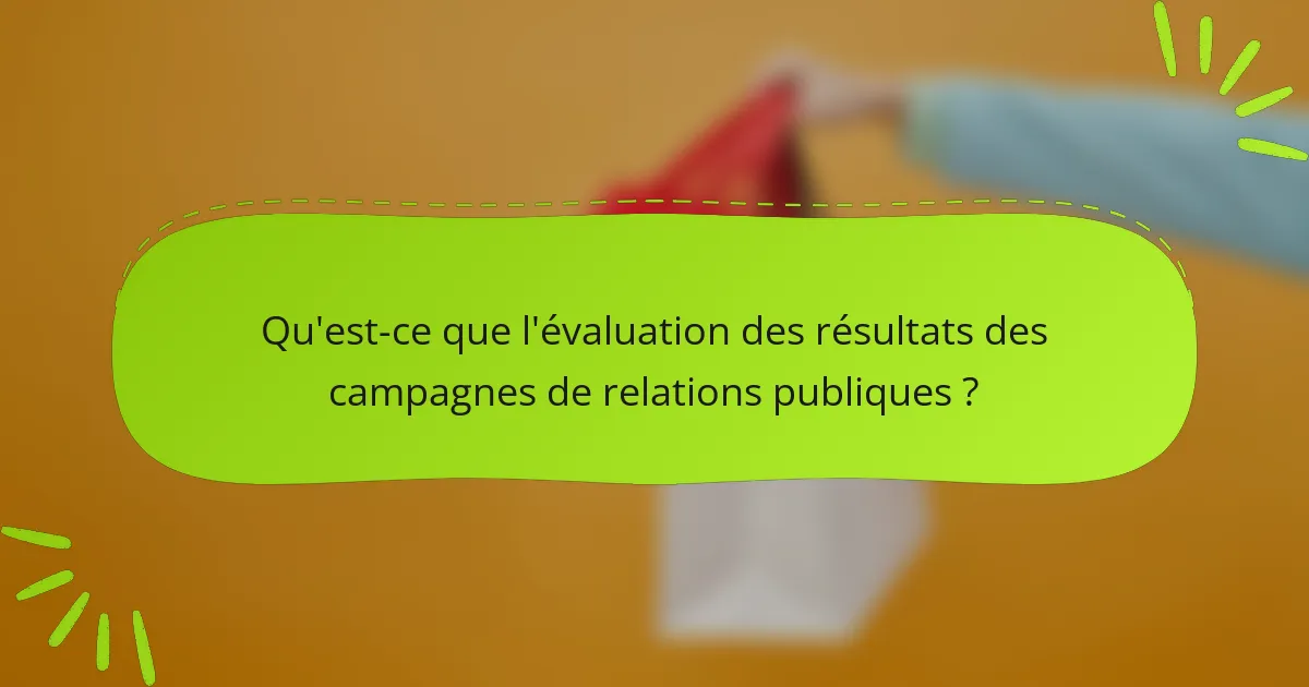 Qu'est-ce que l'évaluation des résultats des campagnes de relations publiques ?
