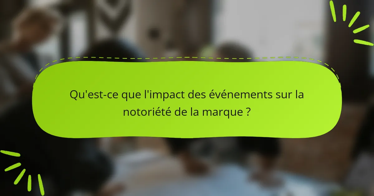 Qu'est-ce que l'impact des événements sur la notoriété de la marque ?