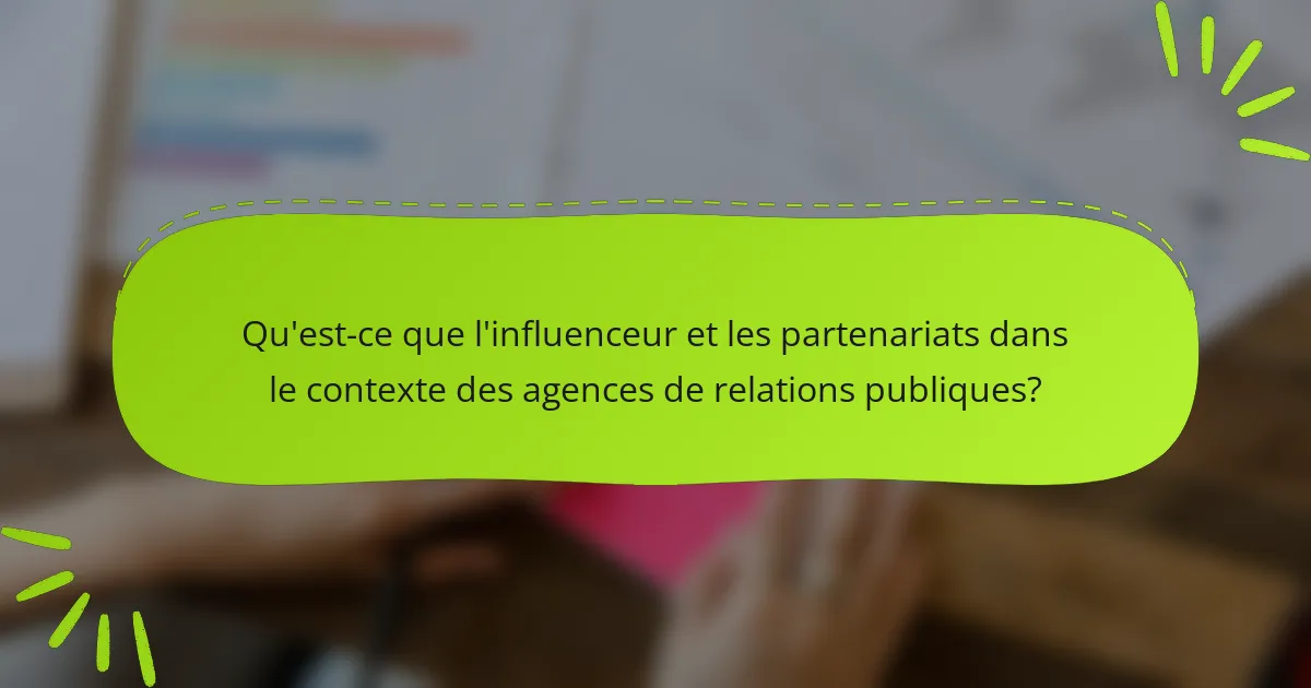 Qu'est-ce que l'influenceur et les partenariats dans le contexte des agences de relations publiques?